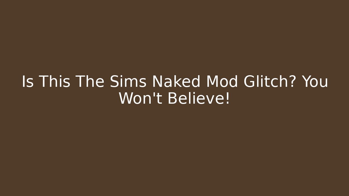 Is This The Sims Naked Mod Glitch? You Won't Believe!