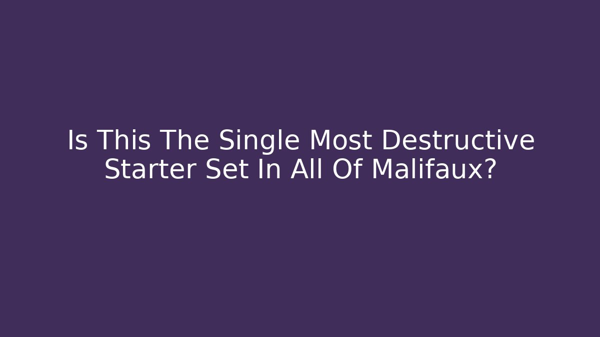 Is This The Single Most Destructive Starter Set In All Of Malifaux?