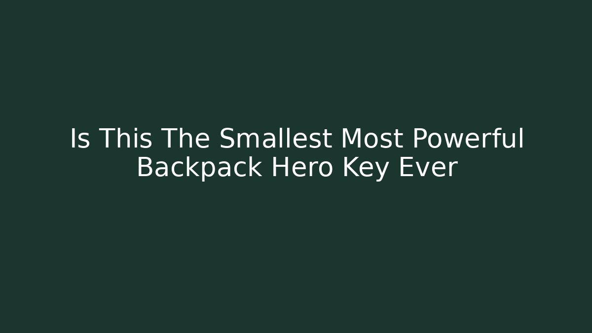 Is This The Smallest Most Powerful Backpack Hero Key Ever