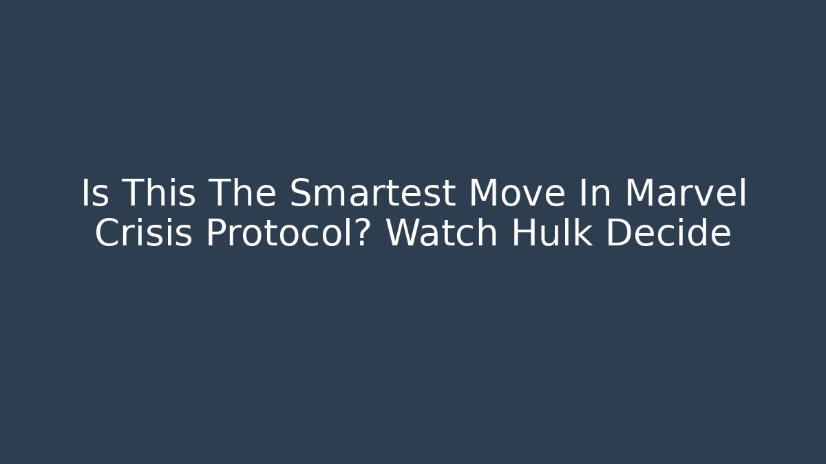 Is This The Smartest Move In Marvel Crisis Protocol? Watch Hulk Decide - Felix Cat Insurance