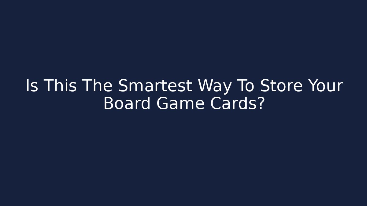 Is This The Smartest Way To Store Your Board Game Cards?