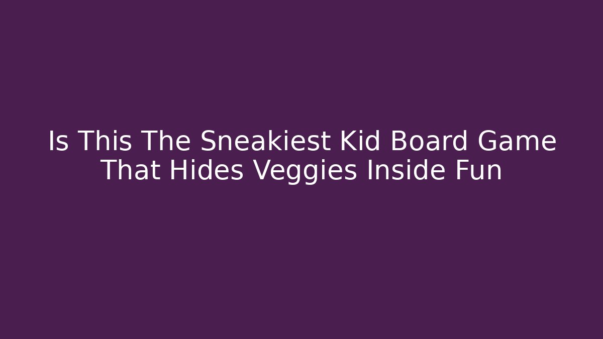 Is This The Sneakiest Kid Board Game That Hides Veggies Inside Fun