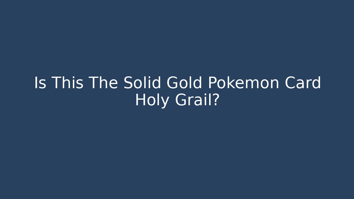 Is This The Solid Gold Pokémon Card Holy Grail?