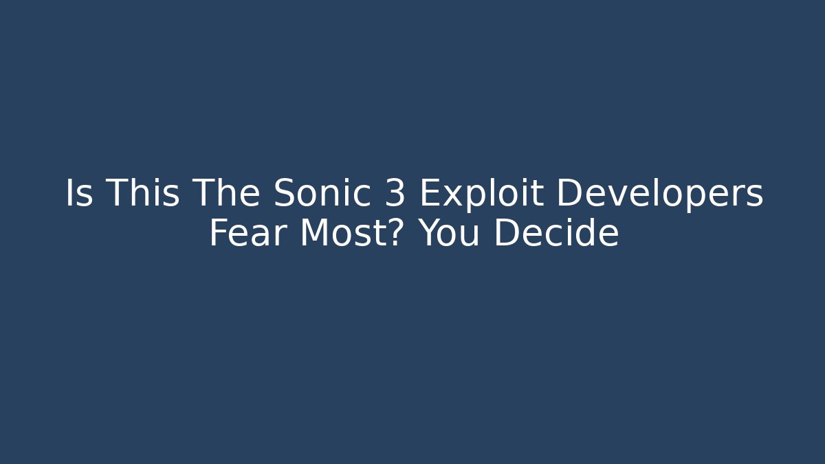 Is This The Sonic 3 Exploit Developers Fear Most? You Decide