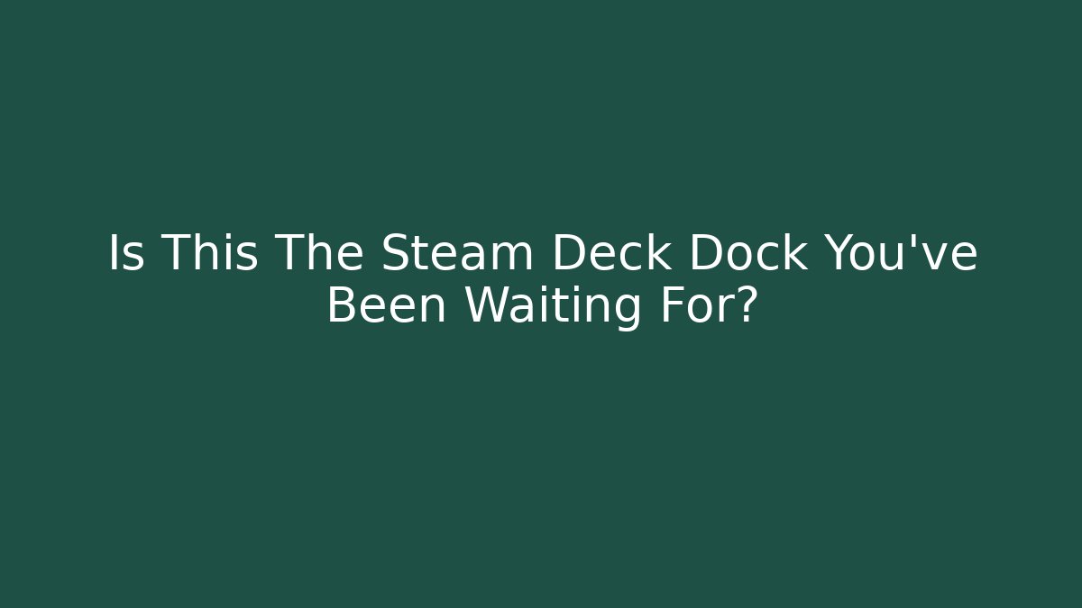 Is This The Steam Deck Dock You've Been Waiting For?