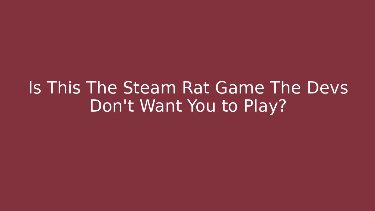 Is This The Steam Rat Game The Devs Don't Want You to Play?