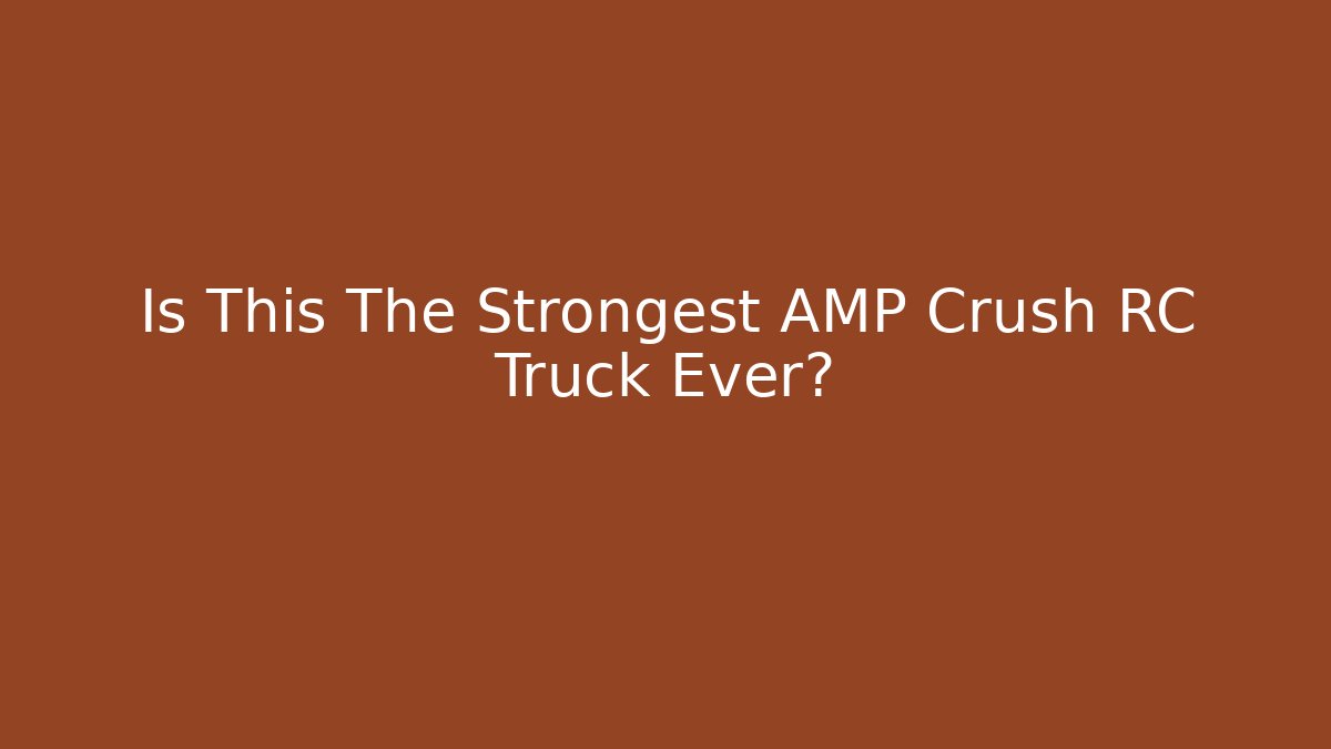 Is This The Strongest AMP Crush RC Truck Ever?