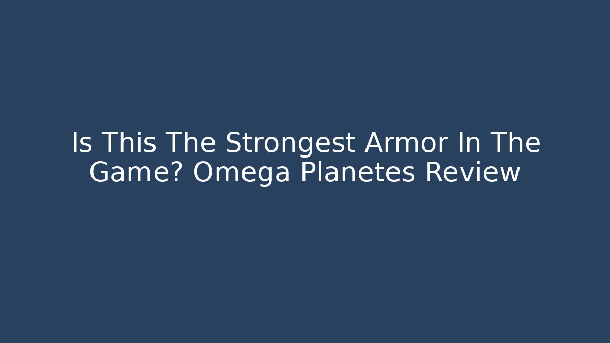 Is This The Strongest Armor In The Game? Omega Planetes Review