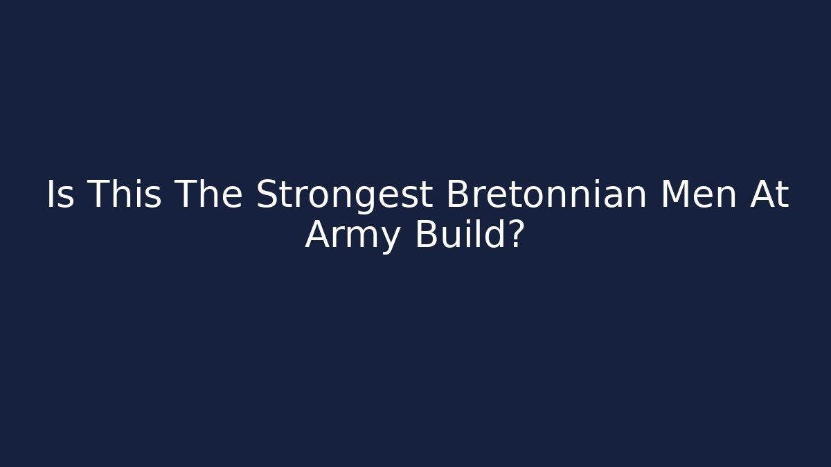 Is This The Strongest Bretonnian Men At Army Build? - Felix Cat Insurance