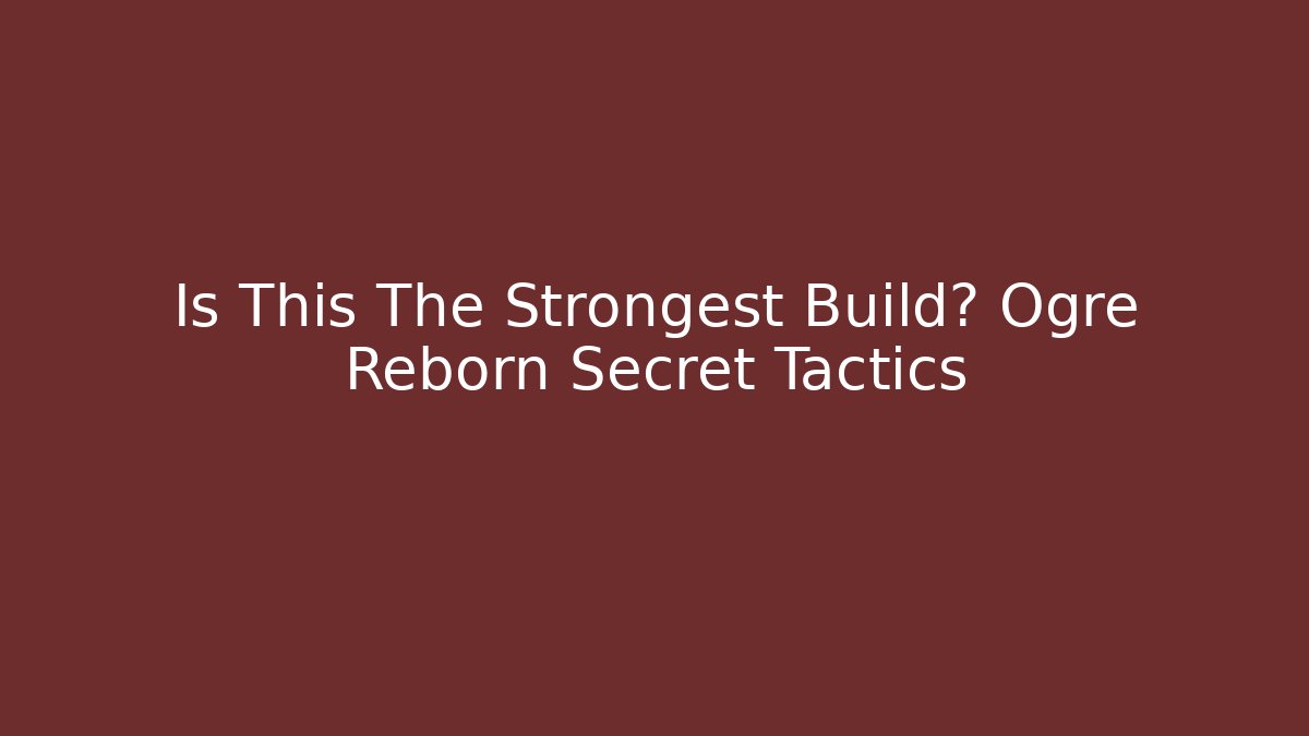 Is This The Strongest Build? Ogre Reborn Secret Tactics