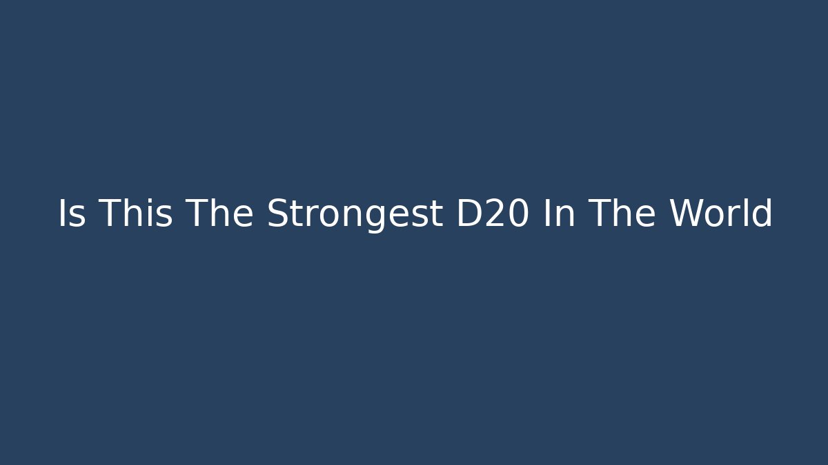 Is This The Strongest D20 In The World