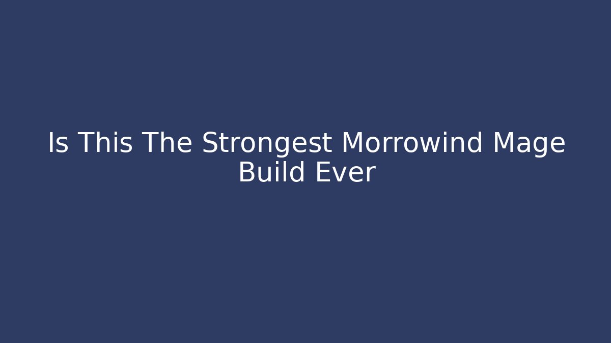 Is This The Strongest Morrowind Mage Build Ever