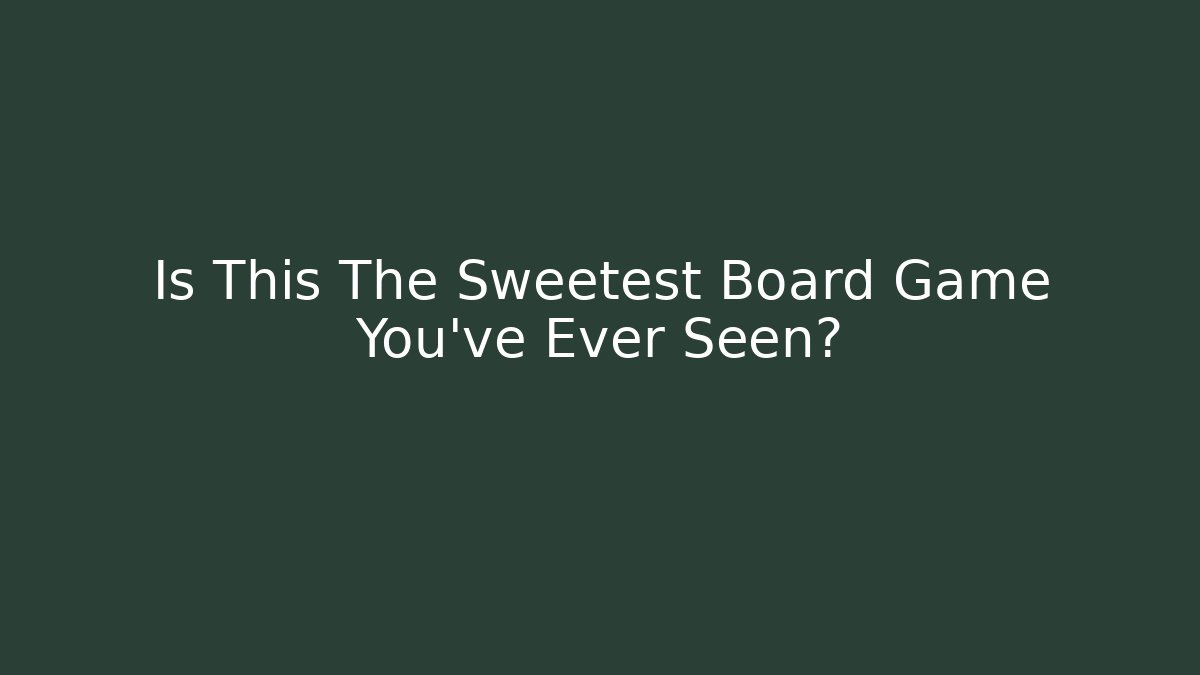 Is This The Sweetest Board Game You've Ever Seen?