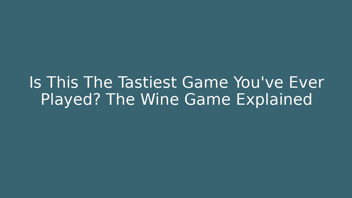 Is This The Tastiest Game You've Ever Played? The Wine Game Explained