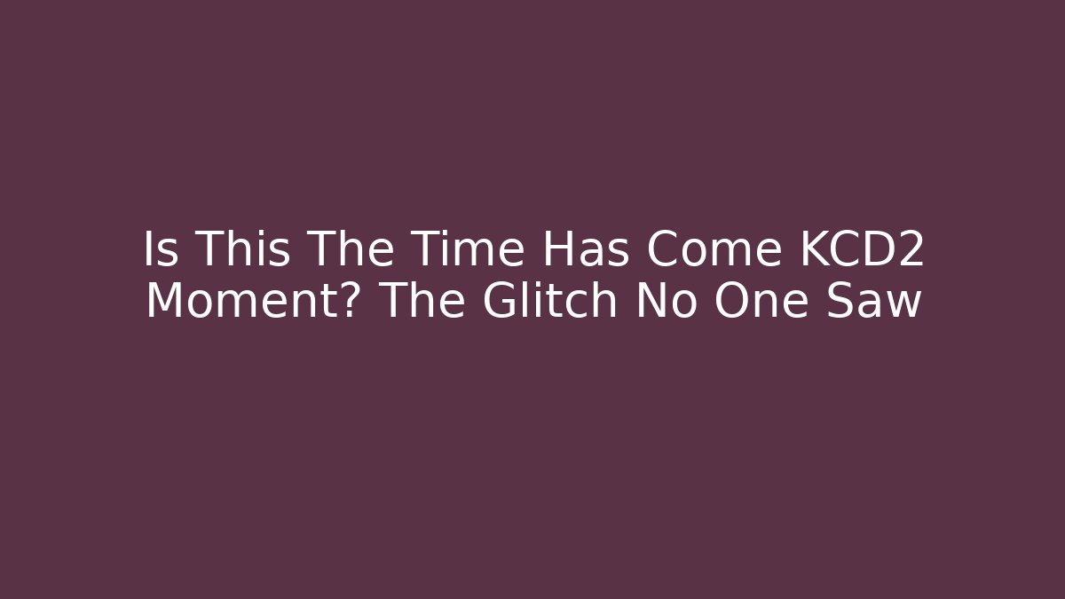 Is This The Time Has Come KCD2 Moment? The Glitch No One Saw