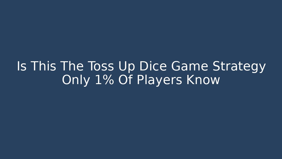 Is This The Toss Up Dice Game Strategy Only 1% Of Players Know
