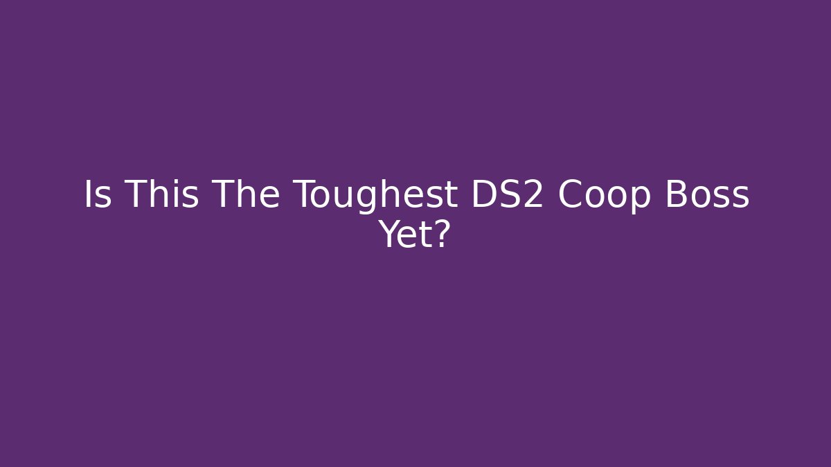 Is This The Toughest DS2 Coop Boss Yet?