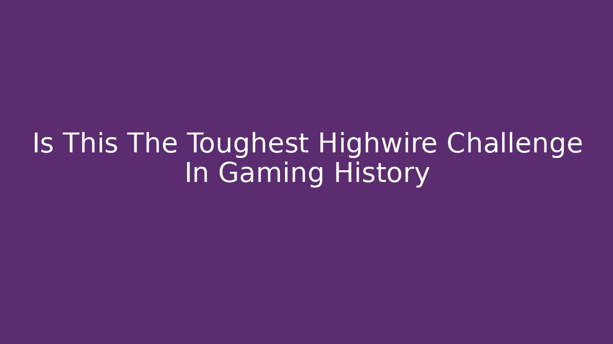 Is This The Toughest Highwire Challenge In Gaming History