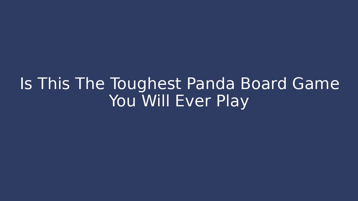 Is This The Toughest Panda Board Game You Will Ever Play - Felix Cat Insurance