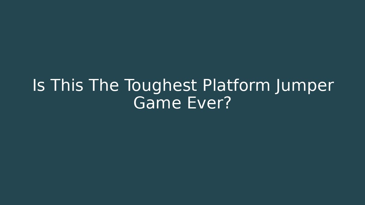 Is This The Toughest Platform Jumper Game Ever?