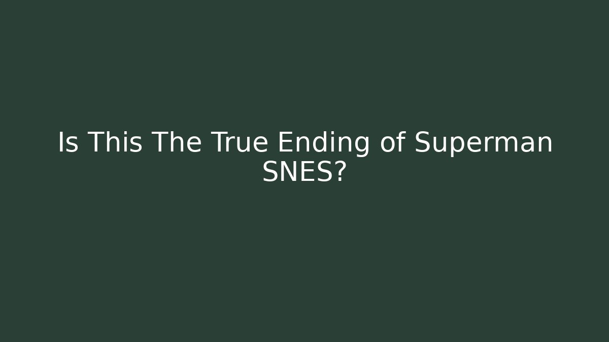 Is This The True Ending of Superman SNES?