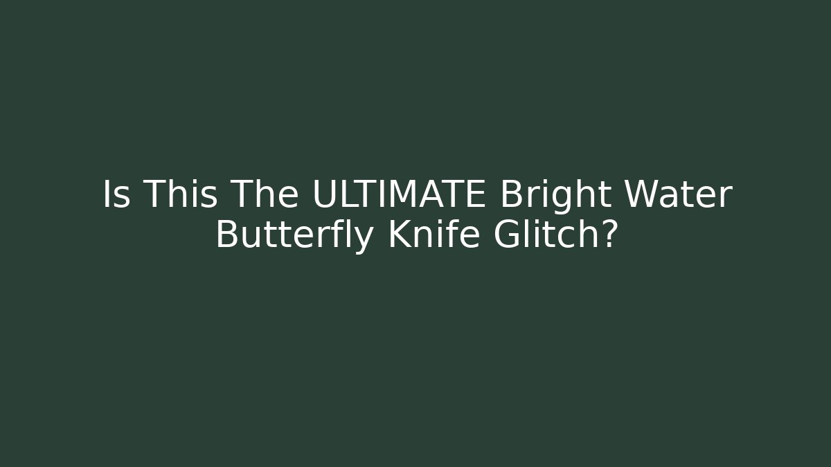Is This The ULTIMATE Bright Water Butterfly Knife Glitch?