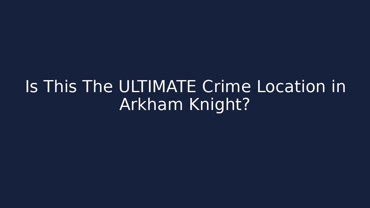 Is This The ULTIMATE Crime Location in Arkham Knight?