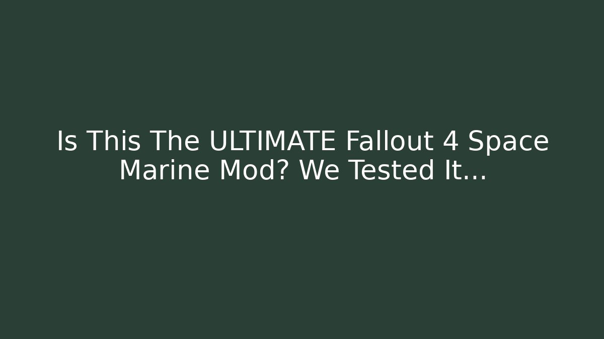 Is This The ULTIMATE Fallout 4 Space Marine Mod? We Tested It...