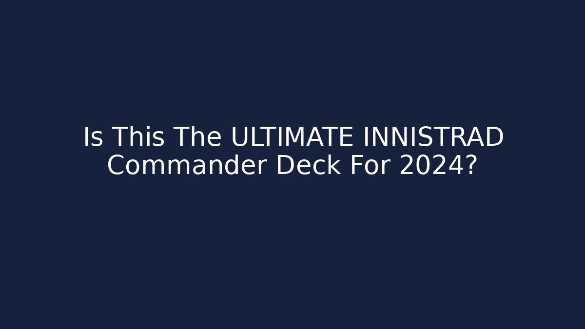 Is This The ULTIMATE INNISTRAD Commander Deck For 2024? - Felix Cat Insurance