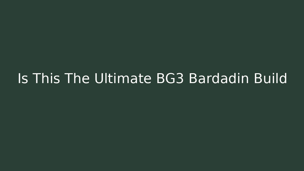 Is This The Ultimate BG3 Bardadin Build