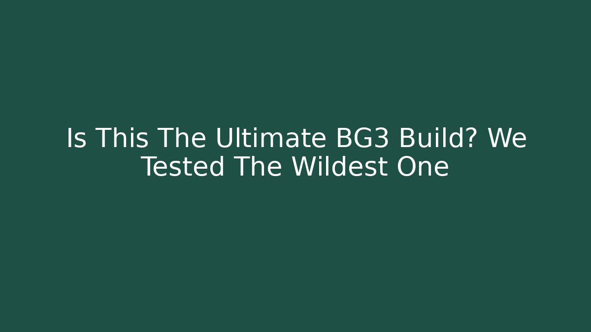 Is This The Ultimate BG3 Build? We Tested The Wildest One
