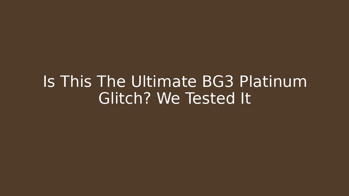 Is This The Ultimate BG3 Platinum Glitch? We Tested It