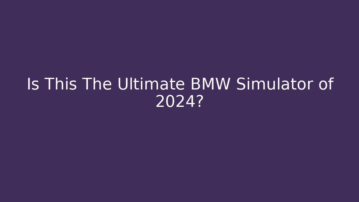 Is This The Ultimate BMW Simulator of 2024?