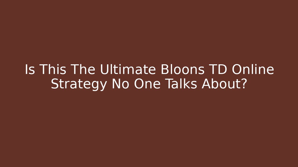 Is This The Ultimate Bloons TD Online Strategy No One Talks About?