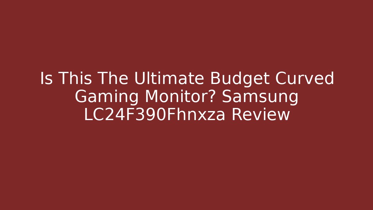 Is This The Ultimate Budget Curved Gaming Monitor? Samsung LC24F390Fhnxza Review - Felix Cat Insurance
