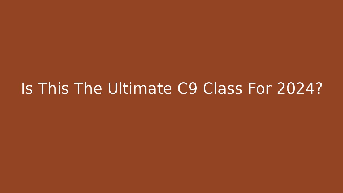 Is This The Ultimate C9 Class For 2024?