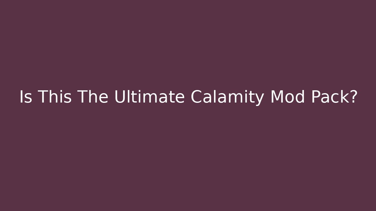 Is This The Ultimate Calamity Mod Pack?