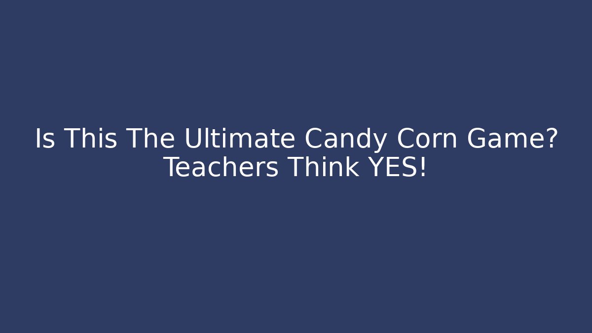 Is This The Ultimate Candy Corn Game? Teachers Think YES! - Felix Cat Insurance