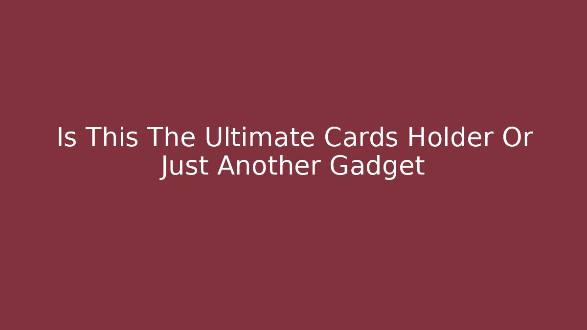 Is This The Ultimate Cards Holder Or Just Another Gadget