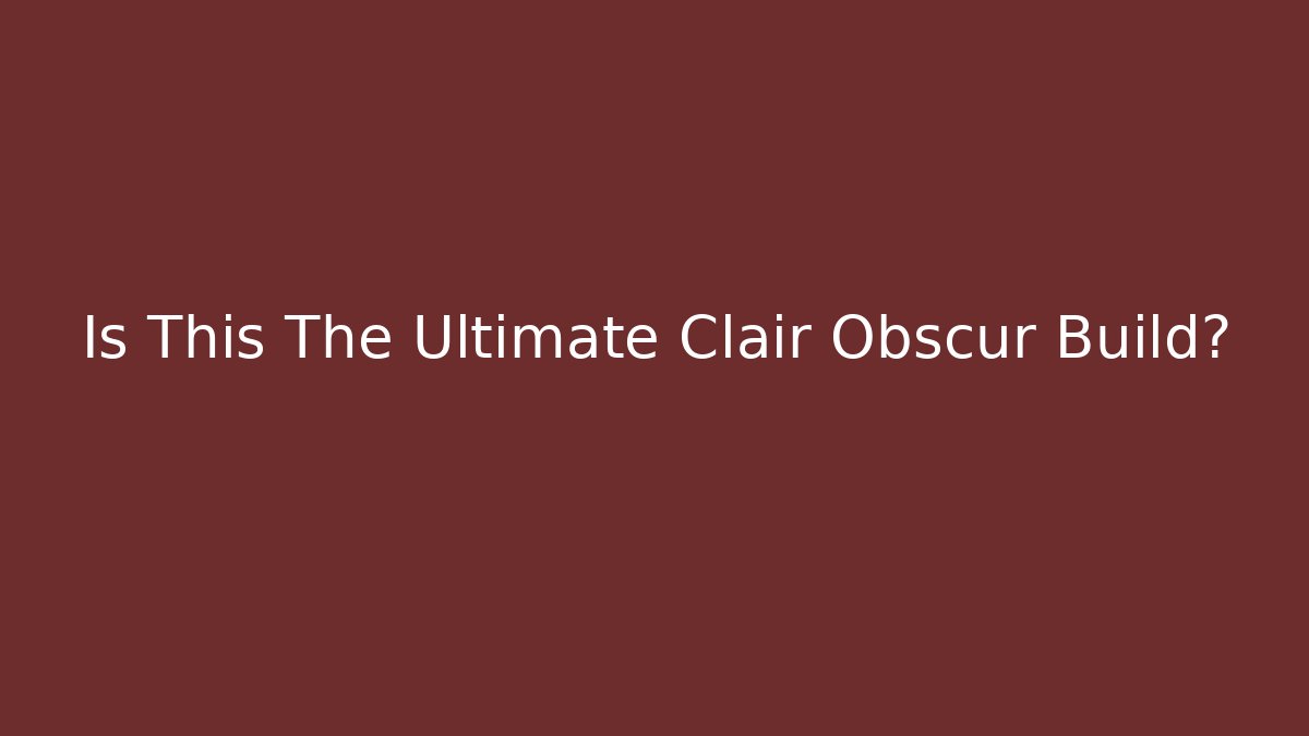 Is This The Ultimate Clair Obscur Build?