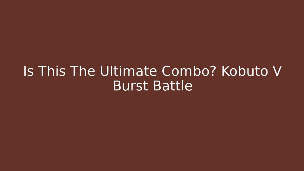 Is This The Ultimate Combo? Kobuto V Burst Battle - Felix Cat Insurance