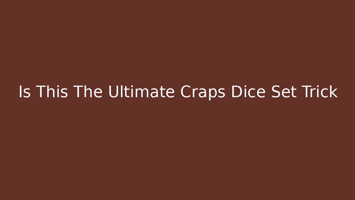 Is This The Ultimate Craps Dice Set Trick