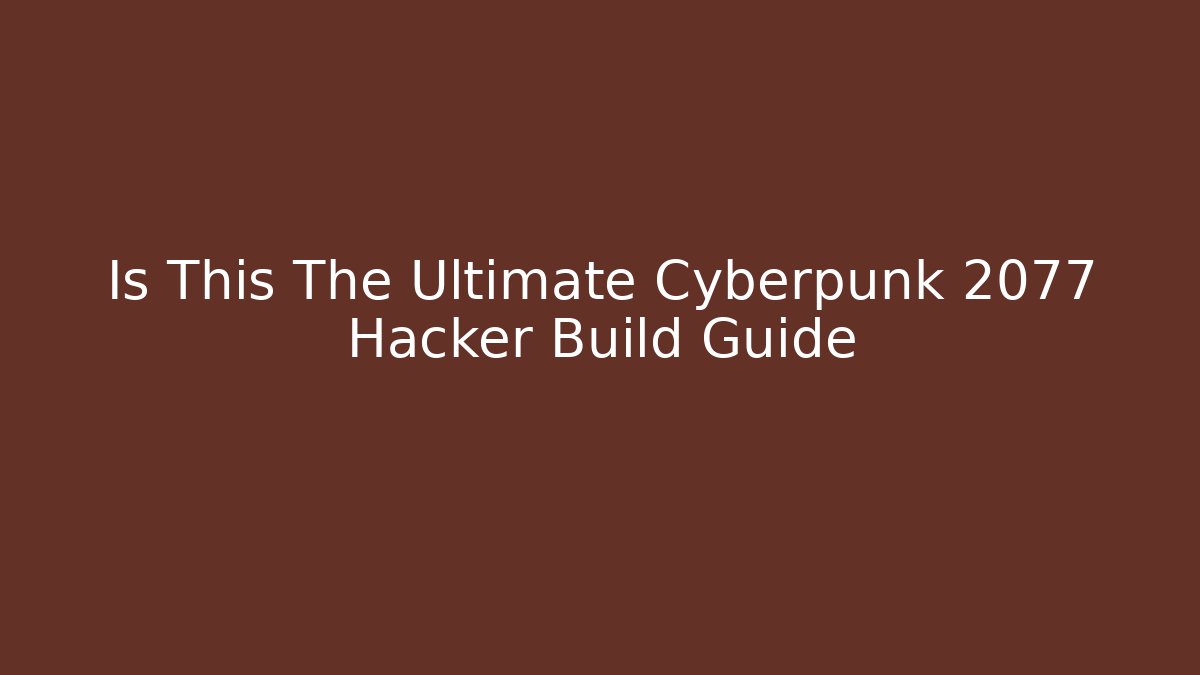 Is This The Ultimate Cyberpunk 2077 Hacker Build Guide