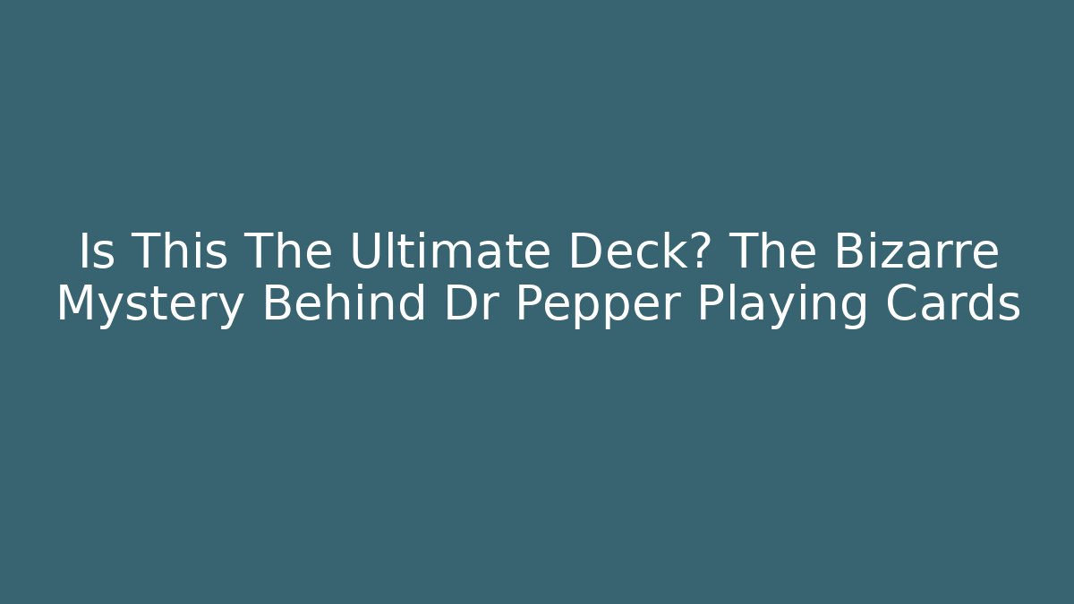 Is This The Ultimate Deck? The Bizarre Mystery Behind Dr Pepper Playing Cards