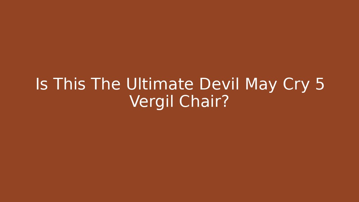 Is This The Ultimate Devil May Cry 5 Vergil Chair?