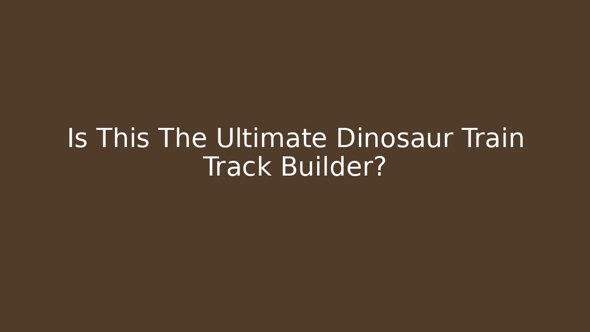 Is This The Ultimate Dinosaur Train Track Builder?