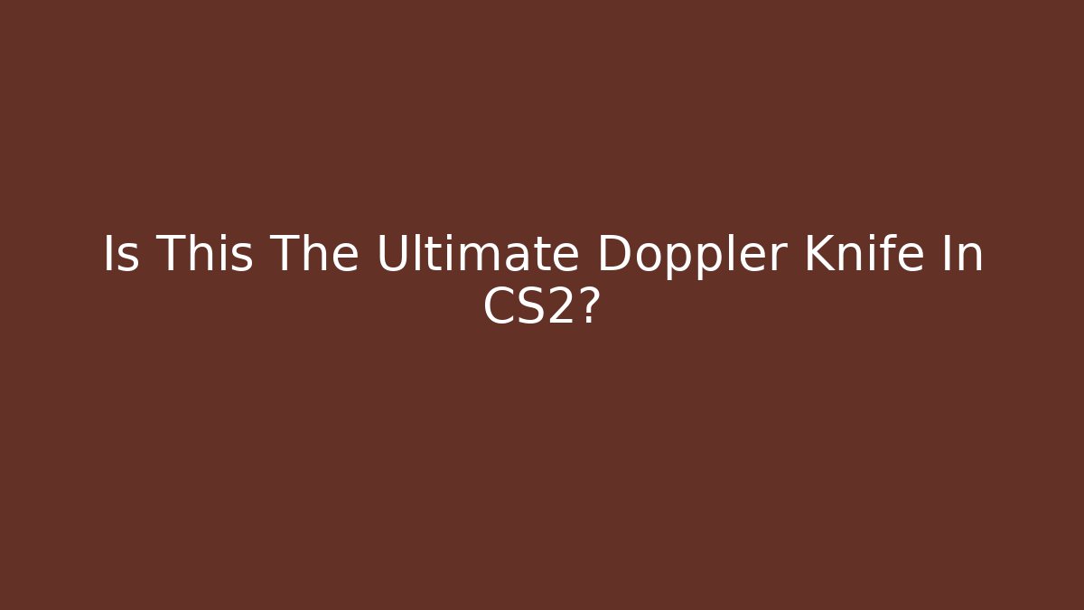Is This The Ultimate Doppler Knife In CS2?