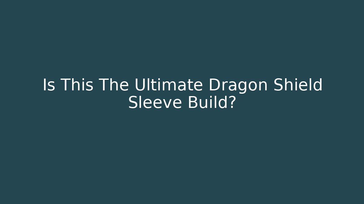 Is This The Ultimate Dragon Shield Sleeve Build?