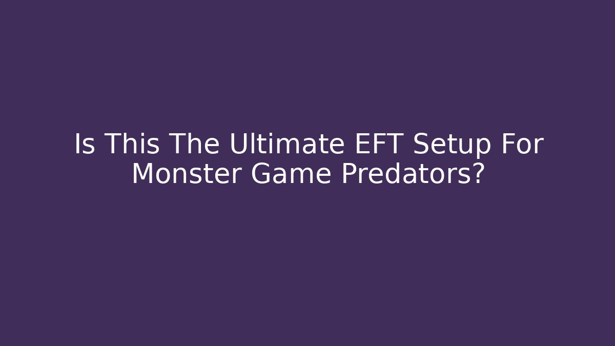 Is This The Ultimate EFT Setup For Monster Game Predators?