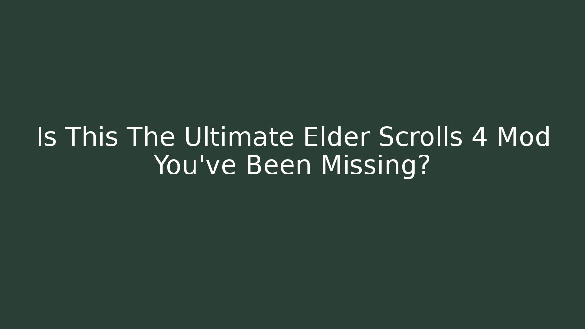 Is This The Ultimate Elder Scrolls 4 Mod You've Been Missing?